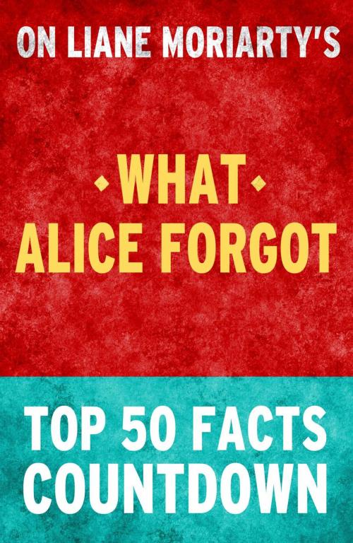 Cover of the book What Alice Forgot - Top 50 Facts Countdown by TOP 50 FACTS, Top 50 Facts Countdown