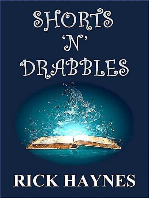 Cover of the book Shorts 'N' Drabbles by Rick Haynes, Rick Haynes