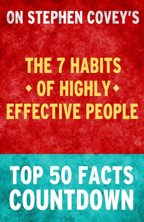 Cover of the book The 7 Habits of Highly Effective People - Top 50 Facts Countdown by TOP 50 FACTS, Top 50 Facts Countdown