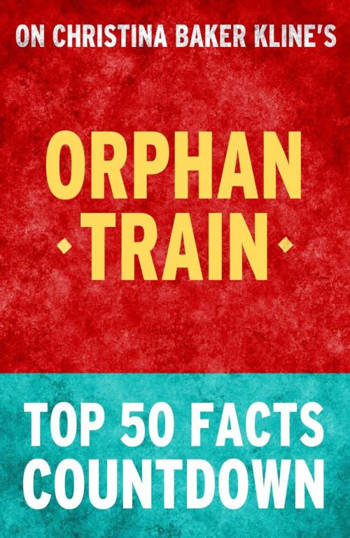 Cover of the book Orphan Train - Top 50 Facts Countdown by TOP 50 FACTS, Top 50 Facts Countdown