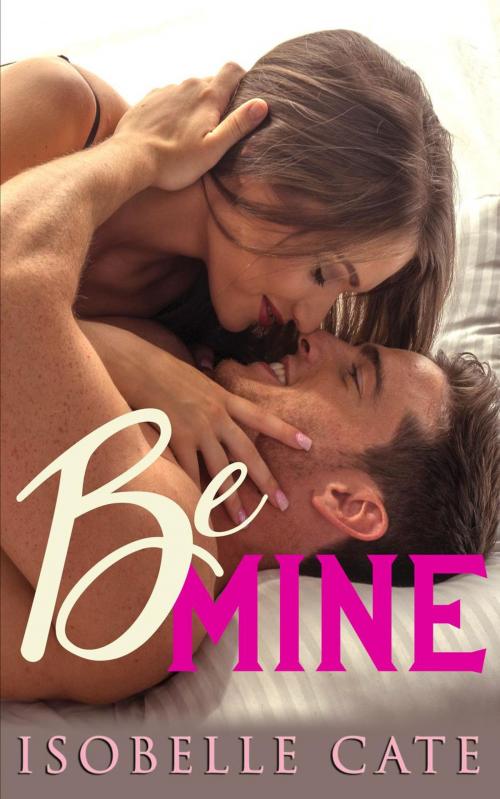 Cover of the book Be Mine by Isobelle Cate, Isobelle Cate