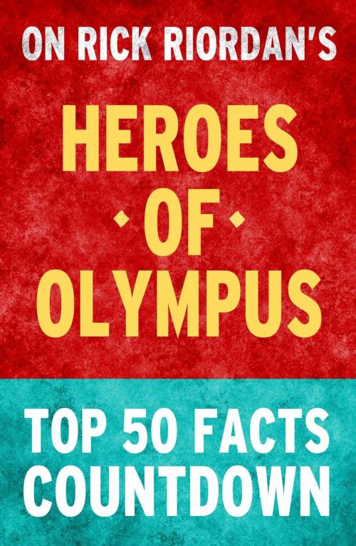 Cover of the book Heroes of Olympus - Top 50 Facts Countdown by TOP 50 FACTS, Top 50 Facts Countdown