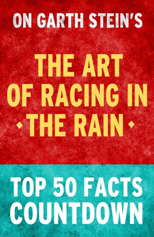 Cover of the book The Art of Racing in the Rain - Top 50 Facts Countdown by TK Parker, TK Parker Publishing