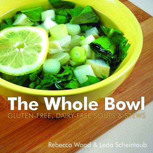 Cover of the book The Whole Bowl: Gluten-free, Dairy-free Soups & Stews by Rebecca Wood, Leda Scheintaub, Countryman Press
