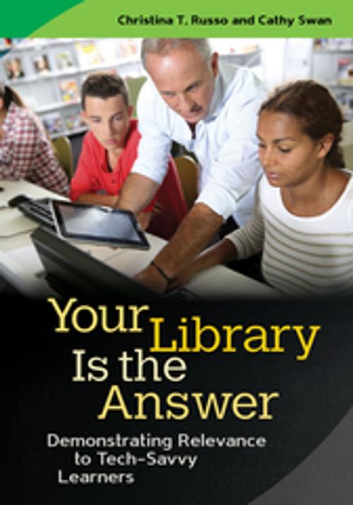 Cover of the book Your Library Is the Answer: Demonstrating Relevance to Tech-Savvy Learners by Christina T. Russo, Cathy Swan, ABC-CLIO