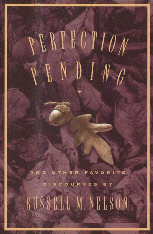 Cover of the book Perfection Pending, and Other Favorite Discourses by Russell M. Nelson, Deseret Book Company