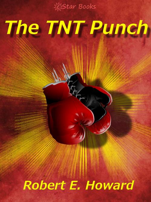 Cover of the book The TNT Punch by Robert E. Howard, eStar Books LLC