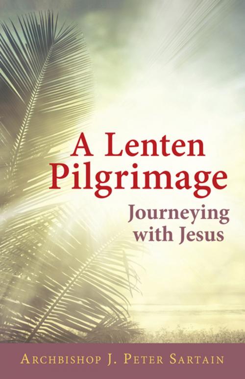 Cover of the book A Lenten Pilgrimage Journeying with Jesus by Archbishop J. Peter Sartain, Our Sunday Visitor