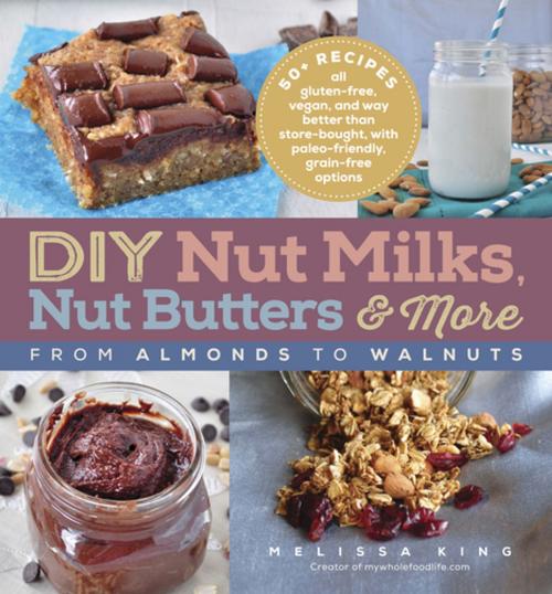 Cover of the book DIY Nut Milks, Nut Butters, and More by Melissa King, The Experiment