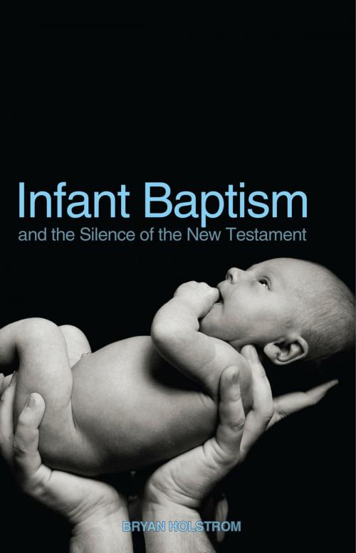 Cover of the book Infant Baptism and the Silence of the New Testament by Bryan Holstrom, Ambassador International