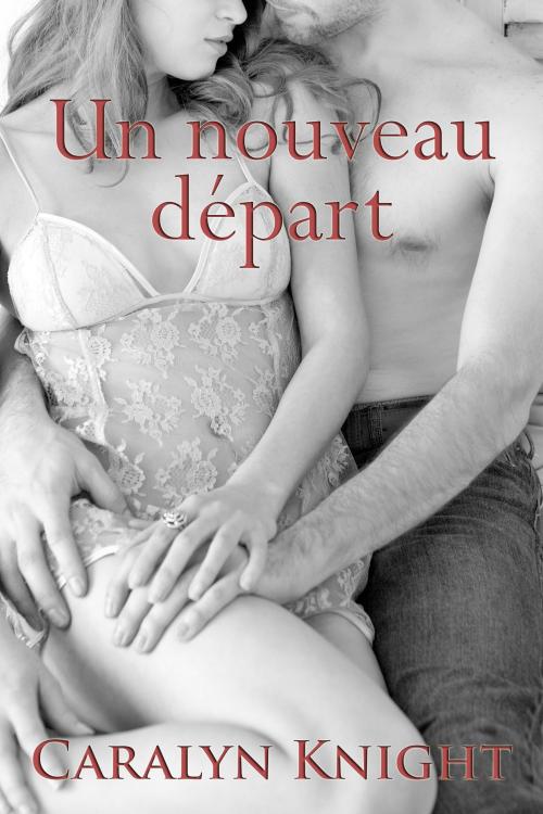 Cover of the book Un Nouveau Départ by Caralyn Knight, Black Serpent Erotica