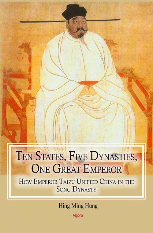 Cover of the book Ten States, Five Dynasties, One Great Emperor by Hung Hing Ming, Algora Publishing