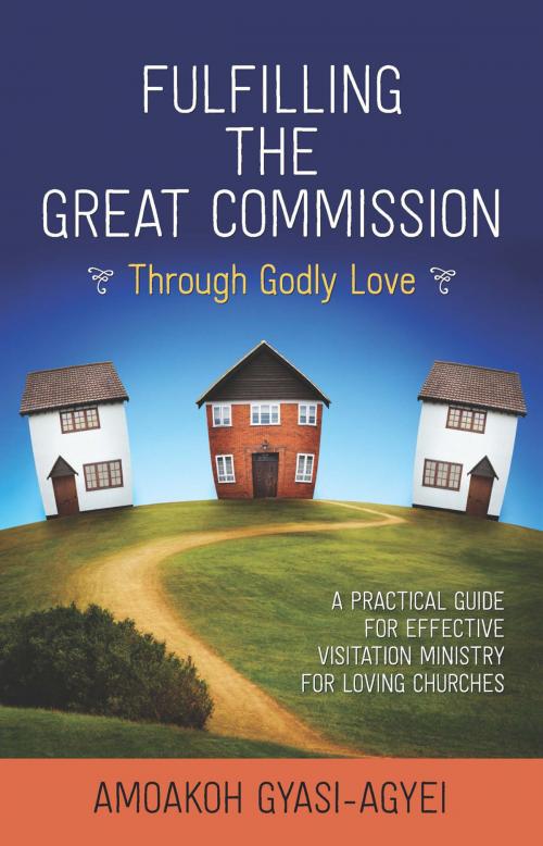 Cover of the book Fulfilling the Great Commission Through Godly Love by Amoakoh Gyasi-Agyei, Charisma House