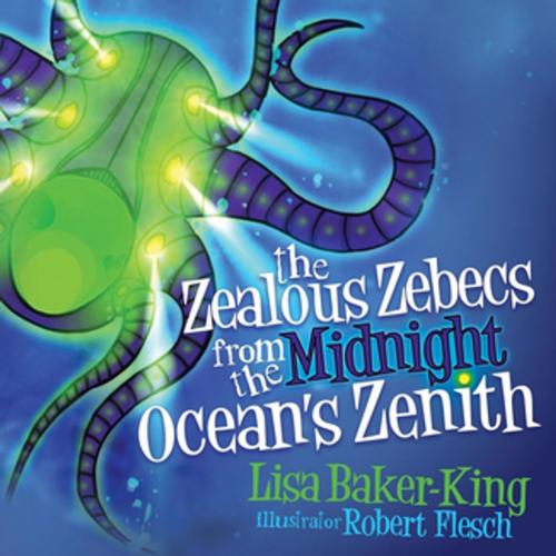 Cover of the book The Zealous Zebecs from the Midnight Ocean's Zenith by Lisa Baker-King, Morgan James Publishing