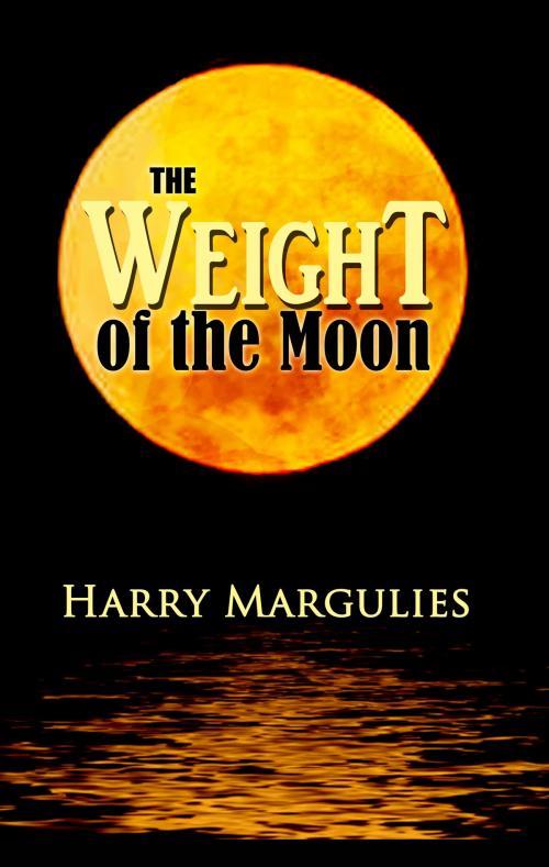 Cover of the book Weight of the Moon by Harry Margulies, Second Wind Publishing, LLC