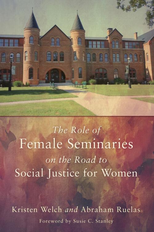 Cover of the book The Role of Female Seminaries on the Road to Social Justice for Women by Kristen Welch, Abraham Ruelas, Wipf and Stock Publishers
