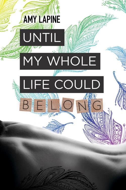 Cover of the book Until My Whole Life Could Belong by Amy Lapine, Dreamspinner Press