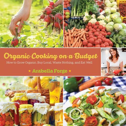 Cover of the book Organic Cooking on a Budget by Arabella Forge, Skyhorse