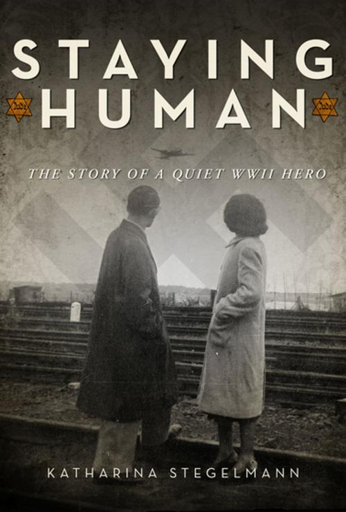 Cover of the book Staying Human by Katharina Stegelmann, Skyhorse Publishing