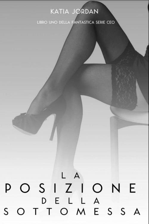 Cover of the book La Posizione Della Sottomessa by Katia Jordan, Katia Jordan