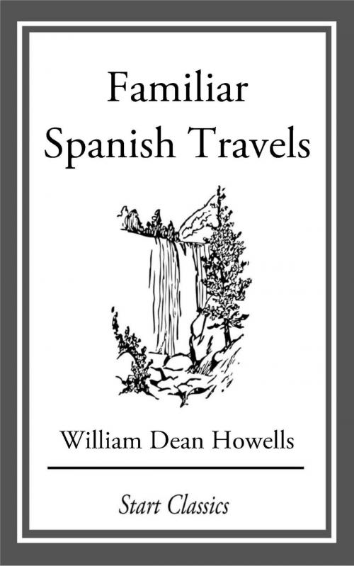 Cover of the book Familiar Spanish Travels by William Dean Howells, Start Classics