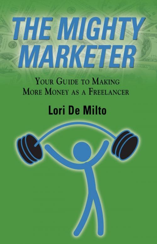 Cover of the book THE MIGHTY MARKETER: Your Guide to Making More Money as a Freelancer by Lori De Milto, BookLocker.com, Inc.