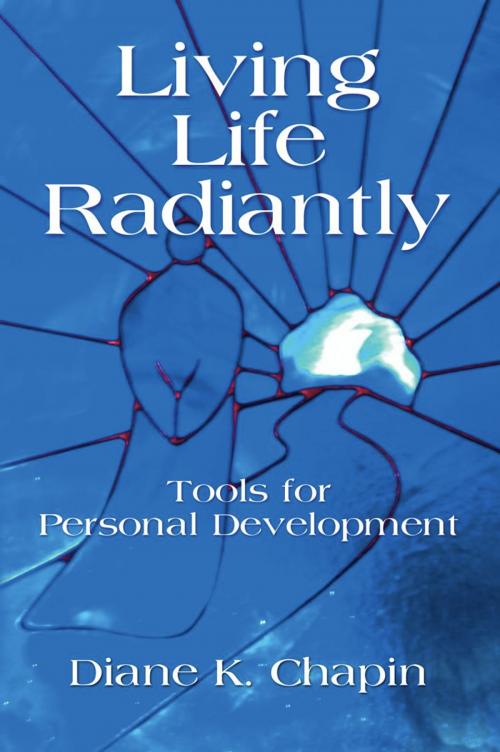 Cover of the book Living Life Radiantly - Tools for Personal Development by Diane K. Chapin, BookLocker.com, Inc.