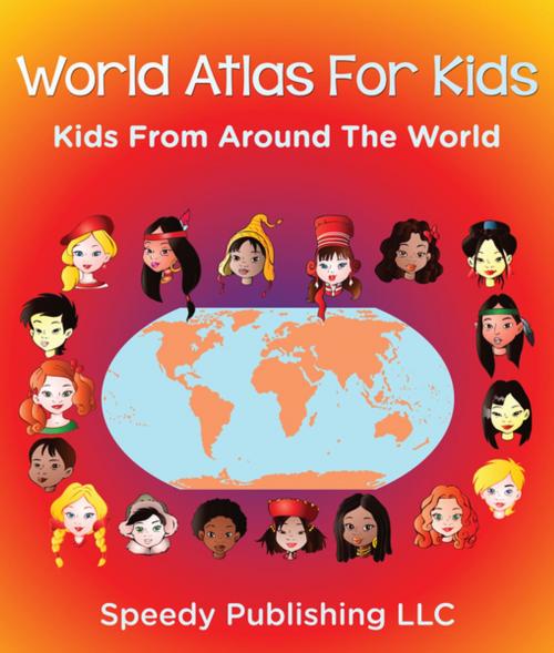 Cover of the book World Atlas For Kids - Kids From Around The World by Speedy Publishing, Speedy Publishing LLC