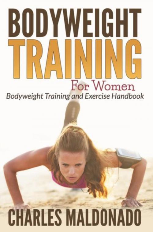 Cover of the book Bodyweight Training For Women by Charles Maldonado, Mihails Konoplovs