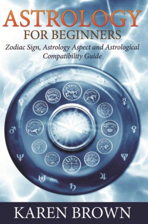 Cover of the book Astrology For Beginners by Karen Brown, Mihails Konoplovs