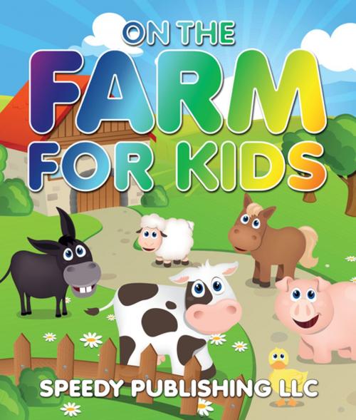 Cover of the book On The Farm For Kids by Speedy Publishing, Speedy Publishing LLC