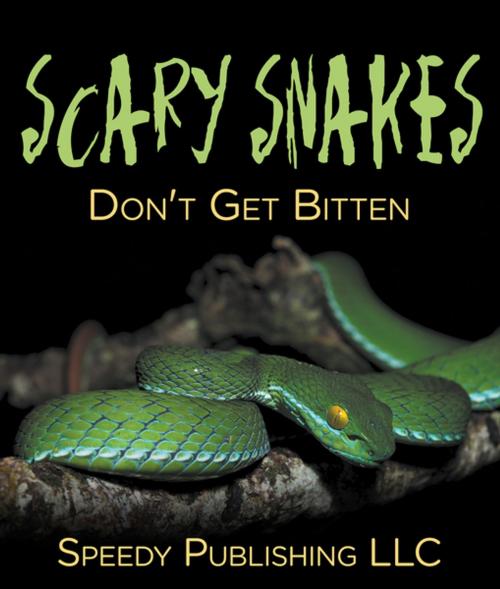 Cover of the book Scary Snakes - Don't Get Bitten by Speedy Publishing, Speedy Publishing LLC