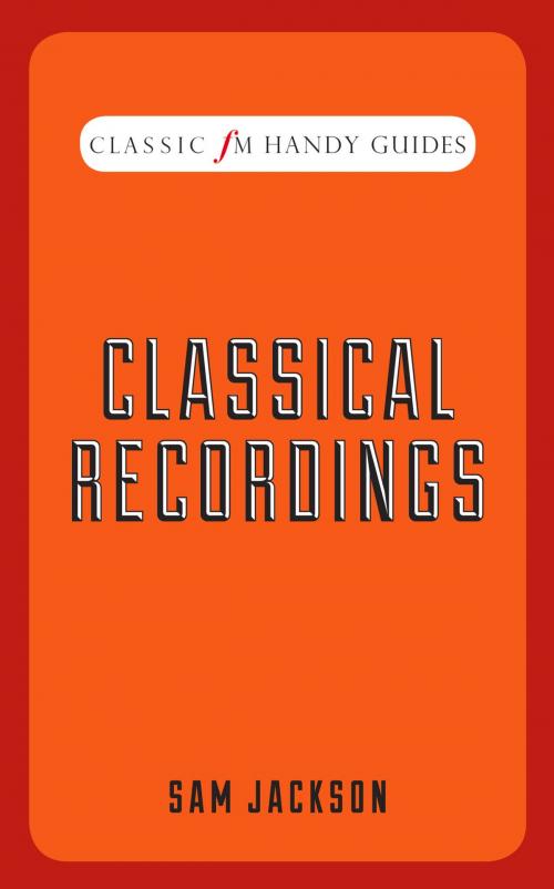 Cover of the book Classic FM Handy Guide: Classical Recordings by Sam Jackson, Elliott & Thompson