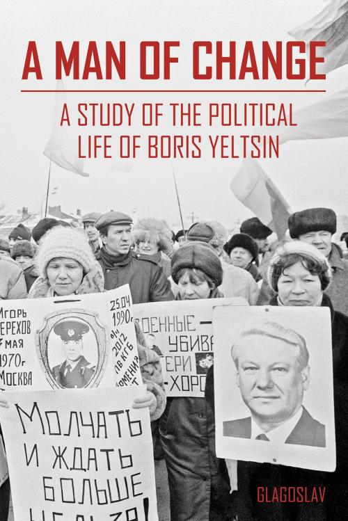 Cover of the book A Man of Change: A study of the political life of Boris Yeltsin by The President В. Yeltsin Centre Foundation, Glagoslav Publications Limited