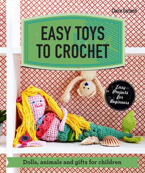 Cover of the book Easy Toys to Crochet by Claire Garland, Pavilion Books