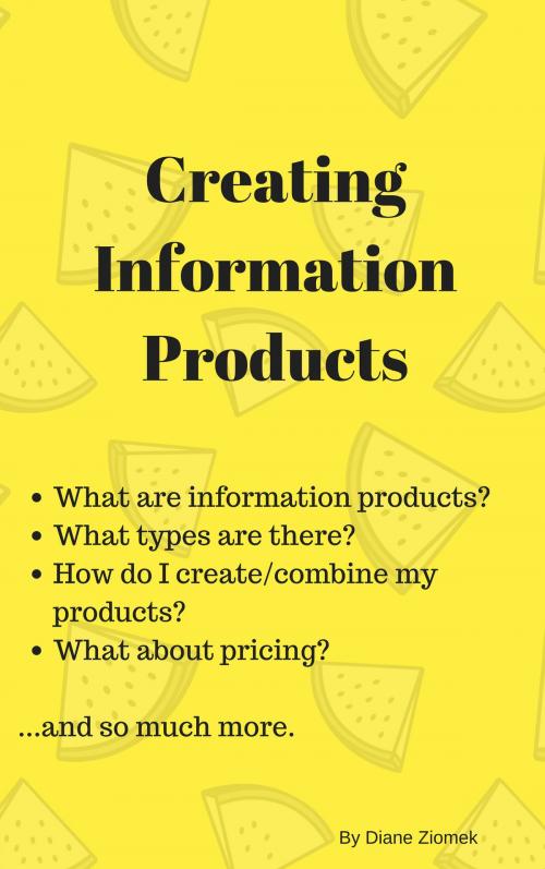 Cover of the book Creating Information Products by Diane Ziomek, Diane Ziomek