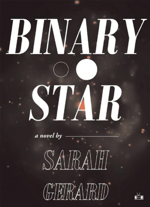 Cover of the book Binary Star by Sarah Gerard, Two Dollar Radio