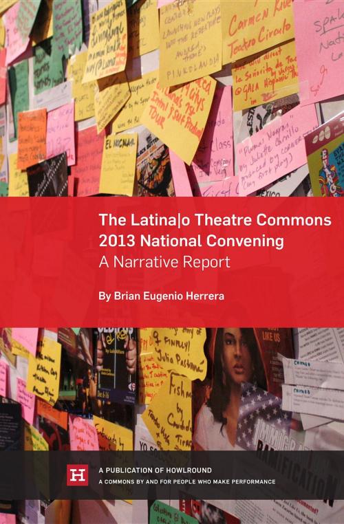 Cover of the book The Latina/o Theatre Commons 2013 National Convening: A Narrative Report by Brian Eugenio Herrera, Emerson College