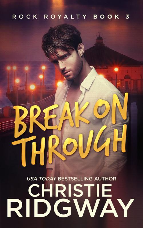 Cover of the book Break On Through (Rock Royalty Book 3) by Christie Ridgway, Christie Ridgway