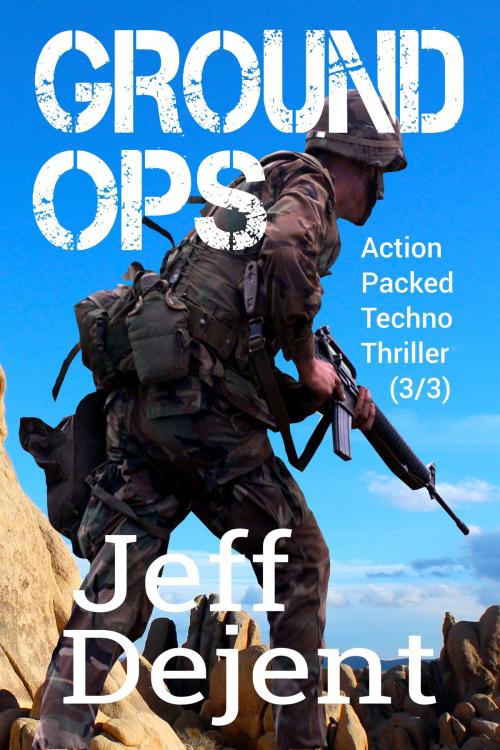 Cover of the book Ground Ops Action Packed Techno Thriller (3/3) by Jeff Dejent, Jeff Dejent