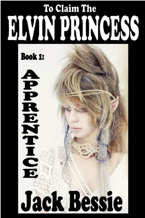 Cover of the book To Claim the Elvin Princess: Apprentice by Jack Bessie, Jack Bessie