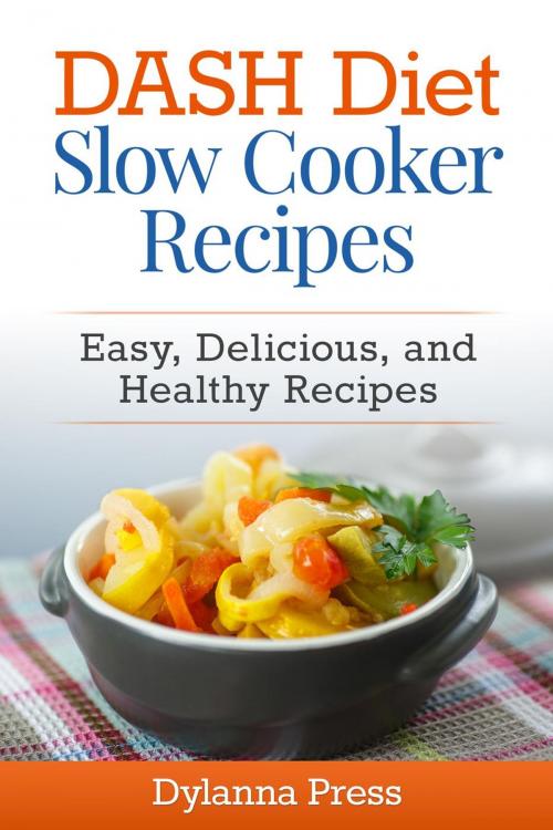 Cover of the book DASH Diet Slow Cooker Recipes: Easy, Delicious, and Healthy Low-Sodium Recipes by Dylanna Press, Dylanna Publishing, Inc.