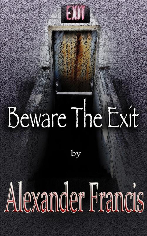 Cover of the book Beware The Exit by Alexander Francis, Arcus Verba