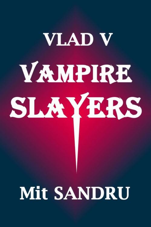 Cover of the book Vampire Slayers by Mit Sandru, Chivileri Publishing