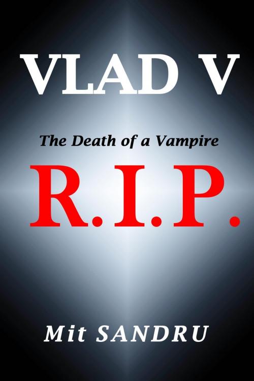 Cover of the book R.I.P., The Death of a Vampire by Mit Sandru, Chivileri Publishing