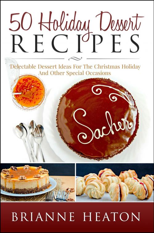 Cover of the book 50 Holiday Dessert Recipes: Delectable Dessert Ideas For The Christmas Holidays And Other Special Occasions - Holiday Pastry Cookbook for Cheesecake, Christmas Cookies and More by Brianne Heaton, Revelry Publishing