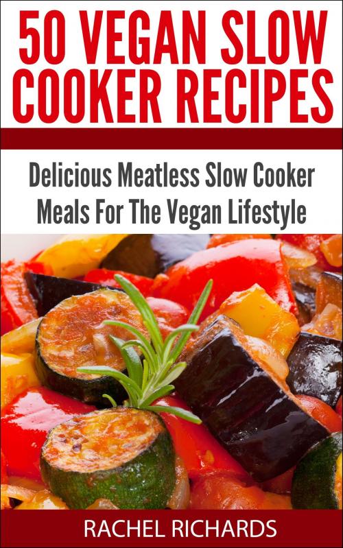 Cover of the book 50 Vegan Slow Cooker Recipes: Delicious Meatless Slow Cooker Meals For The Vegan Lifestyle by Rachel Richards, Revelry Publishing