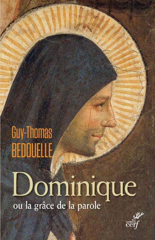 Cover of the book Dominique ou la grâce de la parole by Guy Bedouelle, Editions du Cerf