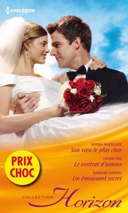 Cover of the book Son voeu le plus cher - Le contrat d'amour - Un émouvant secret by Myrna Mackenzie, Cathie Linz, Barbara Hannay, Harlequin