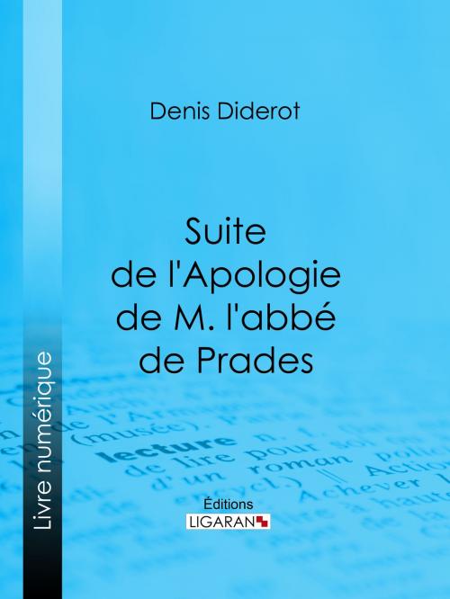 Cover of the book Suite de l'Apologie de M. l'abbé de Prades by Ligaran, Denis Diderot, Ligaran